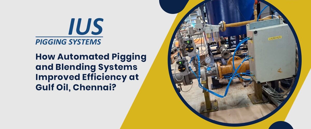How Automated Pigging and Blending Systems Improved Efficiency at Gulf Oil, Chennai